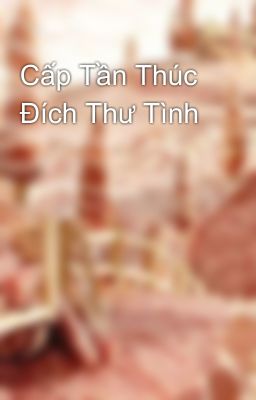 Cấp Tần Thúc Đích Thư Tình