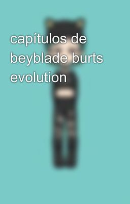 capítulos de beyblade burts evolution