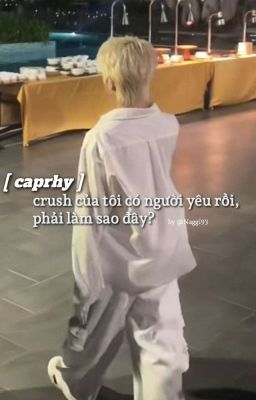 [ caprhy ] crush của tôi có người yêu rồi, phải làm sao đây?