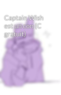 Captain Wish est un con (C gratuit)