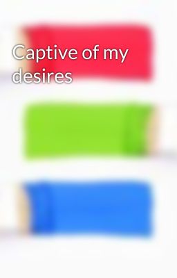 Captive of my desires