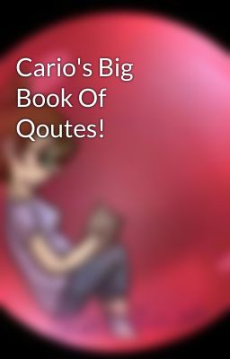 Cario's Big Book Of Qoutes!