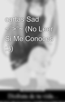 cartas Sad ~°>°~ (No Leer Si Me Conoces :3)