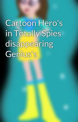 Cartoon Hero's in Totally Spies disappearing Genius's