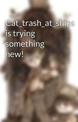 Cat_trash_at_ships is trying something new!