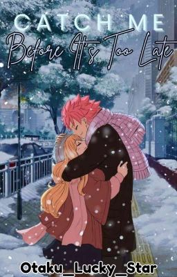 Catch Me Before It's Too Late (Nalu AU) ✔