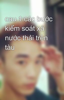 cau 1:các bước kiểm soát xả nước thải trên tàu