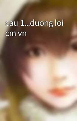 cau 1...duong loi cm vn