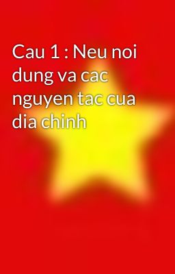 Cau 1 : Neu noi dung va cac nguyen tac cua dia chinh