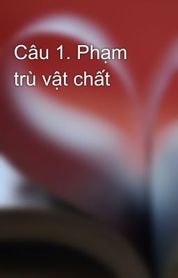 Câu 1. Phạm trù vật chất