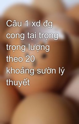 Câu 1 xd đg cong tại trọng trọng lượng theo 20 khoảng sườn lý thuyết