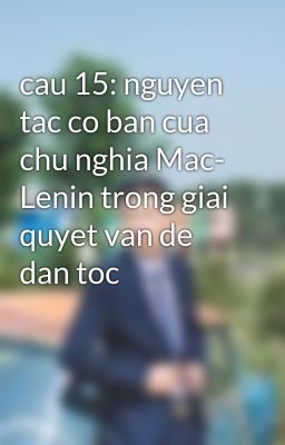 cau 15: nguyen tac co ban cua chu nghia Mac- Lenin trong giai quyet van de dan toc