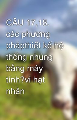 CÂU 17,18. các phương phápthiết kế hệ thống nhúng bằng máy tính?vi hạt nhân