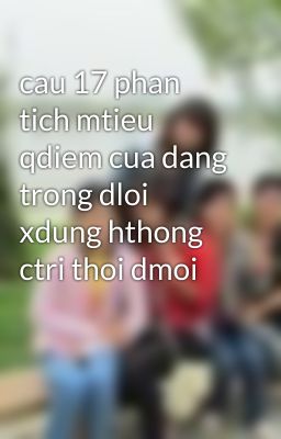 cau 17 phan tich mtieu qdiem cua dang trong dloi xdung hthong ctri thoi dmoi