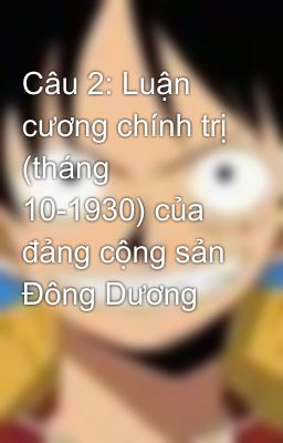 Câu 2: Luận cương chính trị (tháng 10-1930) của đảng cộng sản Đông Dương