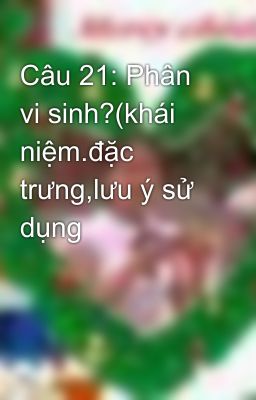 Câu 21: Phân vi sinh?(khái niệm.đặc trưng,lưu ý sử dụng