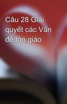 Câu 28 Giải quyết các Vấn đề tôn giáo