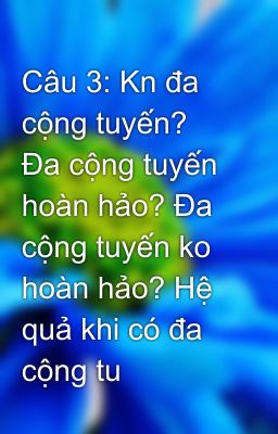 Câu 3: Kn đa cộng tuyến? Đa cộng tuyến hoàn hảo? Đa cộng tuyến ko hoàn hảo? Hệ quả khi có đa cộng tu