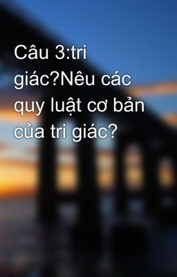 Câu 3:tri giác?Nêu các quy luật cơ bản của tri giác?