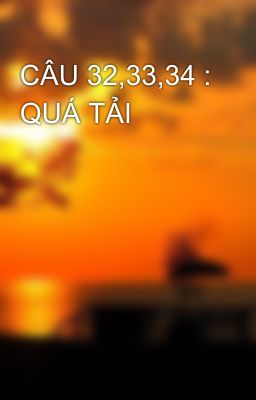 CÂU 32,33,34 : QUÁ TẢI