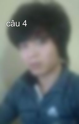 câu 4