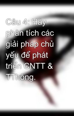 Câu 4: Hãy phân tích các giải pháp chủ yếu để phát triển CNTT & TThông.