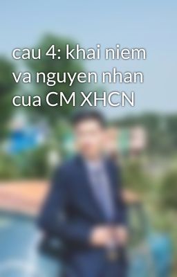 cau 4: khai niem va nguyen nhan cua CM XHCN