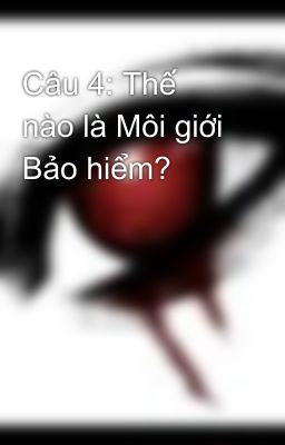 Câu 4: Thế nào là Môi giới Bảo hiểm?