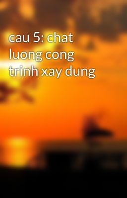 cau 5: chat luong cong trinh xay dung