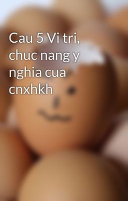 Cau 5 Vi tri, chuc nang y nghia cua cnxhkh