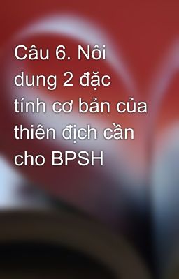 Câu 6. Nôi dung 2 đặc tính cơ bản của thiên địch cần cho BPSH