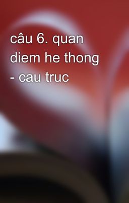 câu 6. quan diem he thong - cau truc