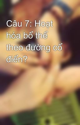 Câu 7: Hoạt hóa bổ thể theo đường cổ điển?