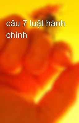 câu 7 luật hành chính