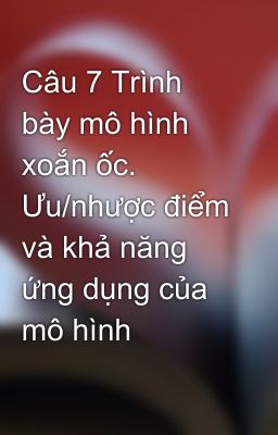 Câu 7 Trình bày mô hình xoắn ốc. Ưu/nhược điểm và khả năng ứng dụng của mô hình