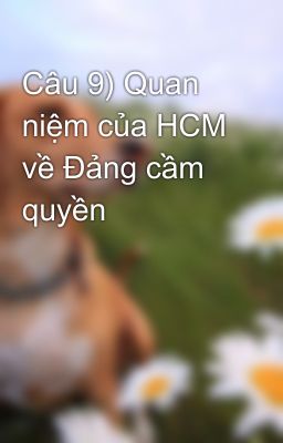 Câu 9) Quan niệm của HCM về Đảng cầm quyền