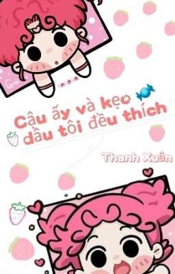 Cậu ấy và kẹo dâu tôi đều thích🍬🍓