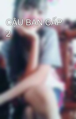 CẬU BẠN CẤP 2 