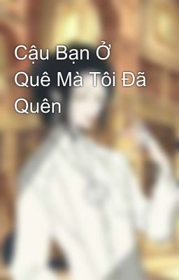 Cậu Bạn Ở Quê Mà Tôi Đã Quên