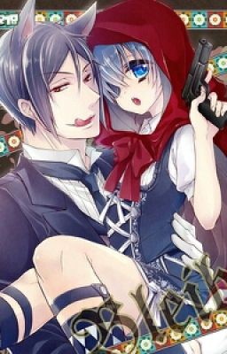 Cậu Bé Quàng Khăn Đỏ Và Sói (Ciel X Sebastian ) [Kuroshitsuji ]