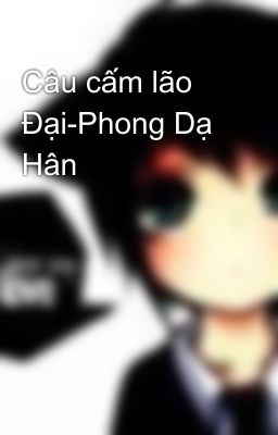 Câu cấm lão Đại-Phong Dạ Hân