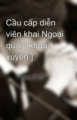 Cầu cấp diễn viên khai Ngoại quải [ khoái xuyên ]