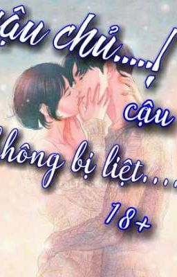  cậu chủ !! cậu không bị liệt ? 18+ hiện đại , sủng , ngược 