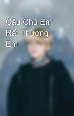 Cậu Chủ Em Rất Thương Em