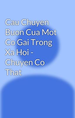 Cau Chuyen Buon Cua Mot Co Gai Trong Xa Hoi - Chuyen Co That 