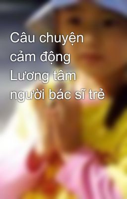 Câu chuyện cảm động Lương tâm người bác sĩ trẻ