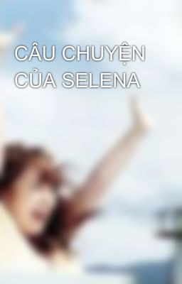 CÂU CHUYỆN CỦA SELENA