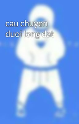 cau chuyen duoi long dat