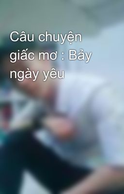 Câu chuyện giấc mơ : Bảy ngày yêu