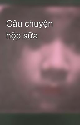 Câu chuyện hộp sữa